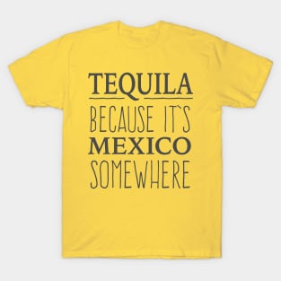 Tequila Because It's Mexico Somewhere - tshirt design T-Shirt